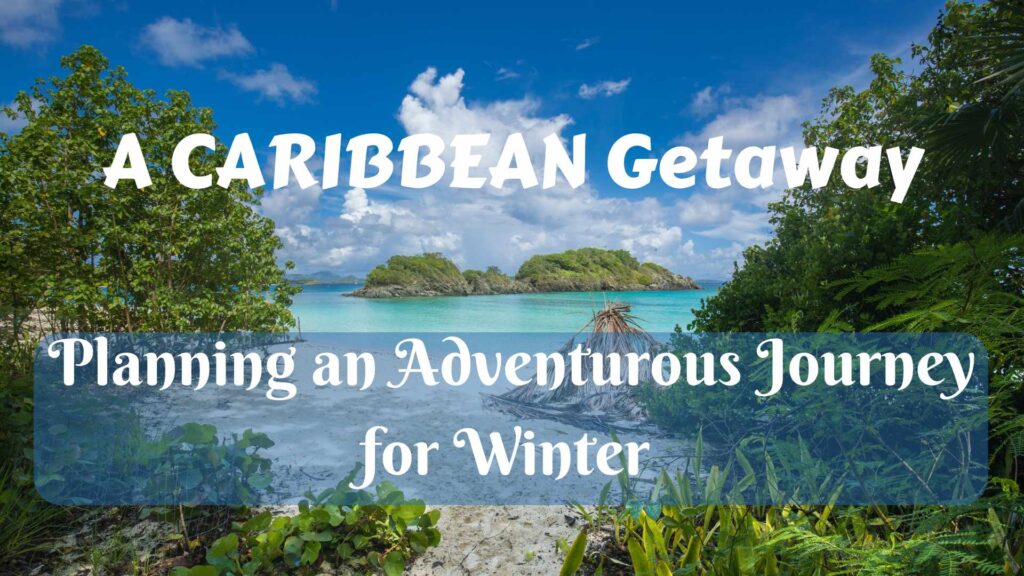 A Caribbean Getaway: Planning an Adventurous Journey for Winter